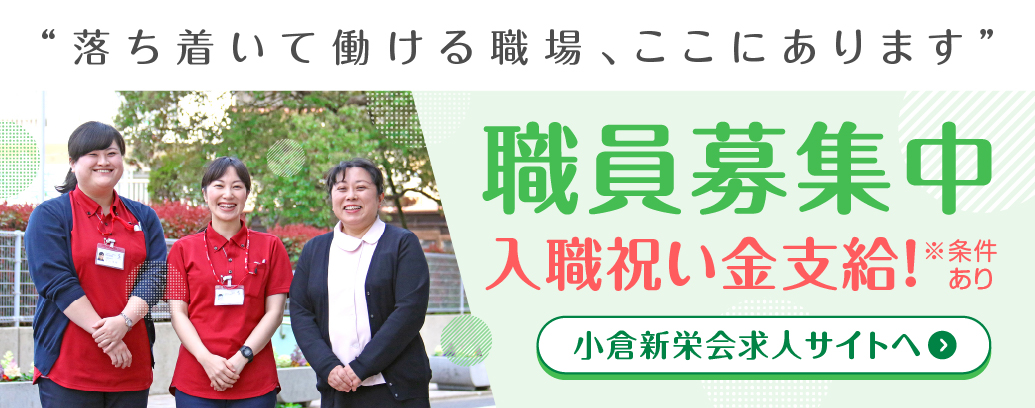 職員募集：落ち着いて働ける職場、ここにあります。入職祝い金あり！※条件あり。小倉新栄会求人サイトへ